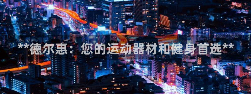 意昂3科技：**德尔惠：您的运动器材和健身首选**
