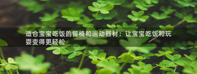 意昂3五金厂：适合宝宝吃饭的餐椅和运动器材：让宝宝吃