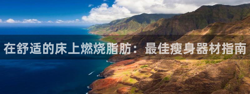 意昂体育3平台APP：在舒适的床上燃烧脂肪：最佳瘦身