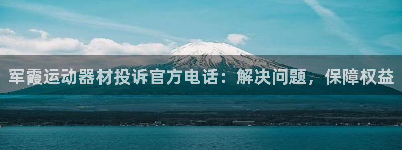意昂体育3招商电话号码是多少啊：军霞运动器材投诉官方