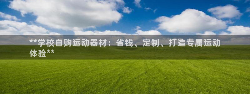 意昂体育3官方客服电话：**学校自购运动器材：省钱、