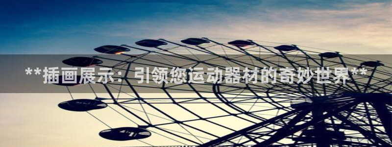 意昂3代理：**插画展示：引领您运动器材的奇妙世界*