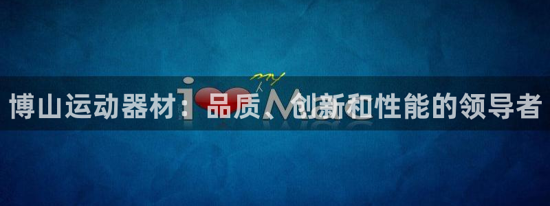 意昂体育3招商电话是多少啊：博山运动器材：品质、创新
