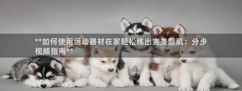 海南意昂体育3发展怎么样：**如何使用运动器材在家轻