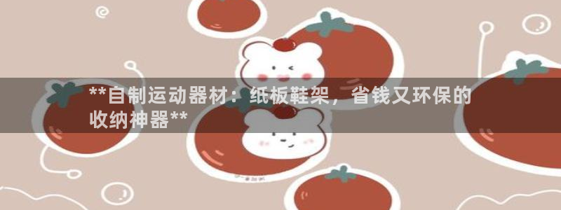 意昂体育3招商电话号码是多少：**自制运动器材：纸板