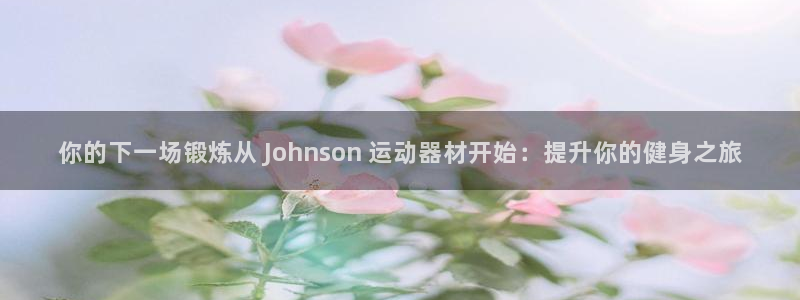 意昂3娱乐网站：你的下一场锻炼从 Johnson 运