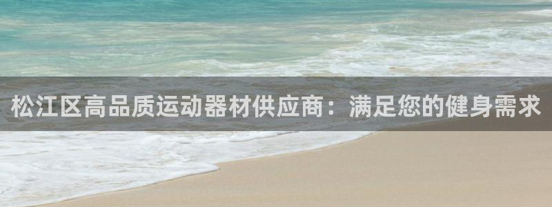 意昂体育3平台是正规平台吗：松江区高品质运动器材供应商：满足